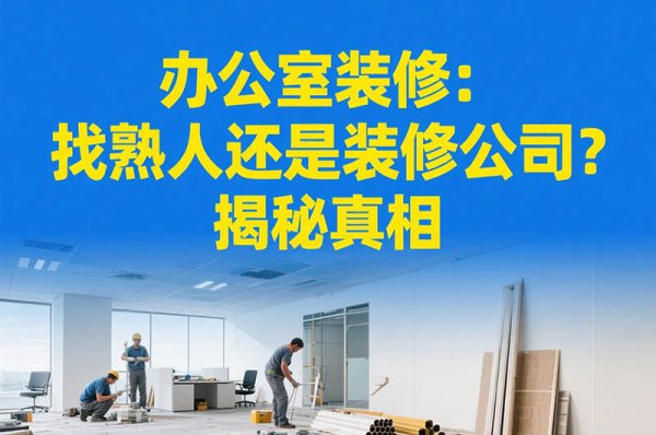辦公室裝修：找熟人還是裝修公司？揭秘真相